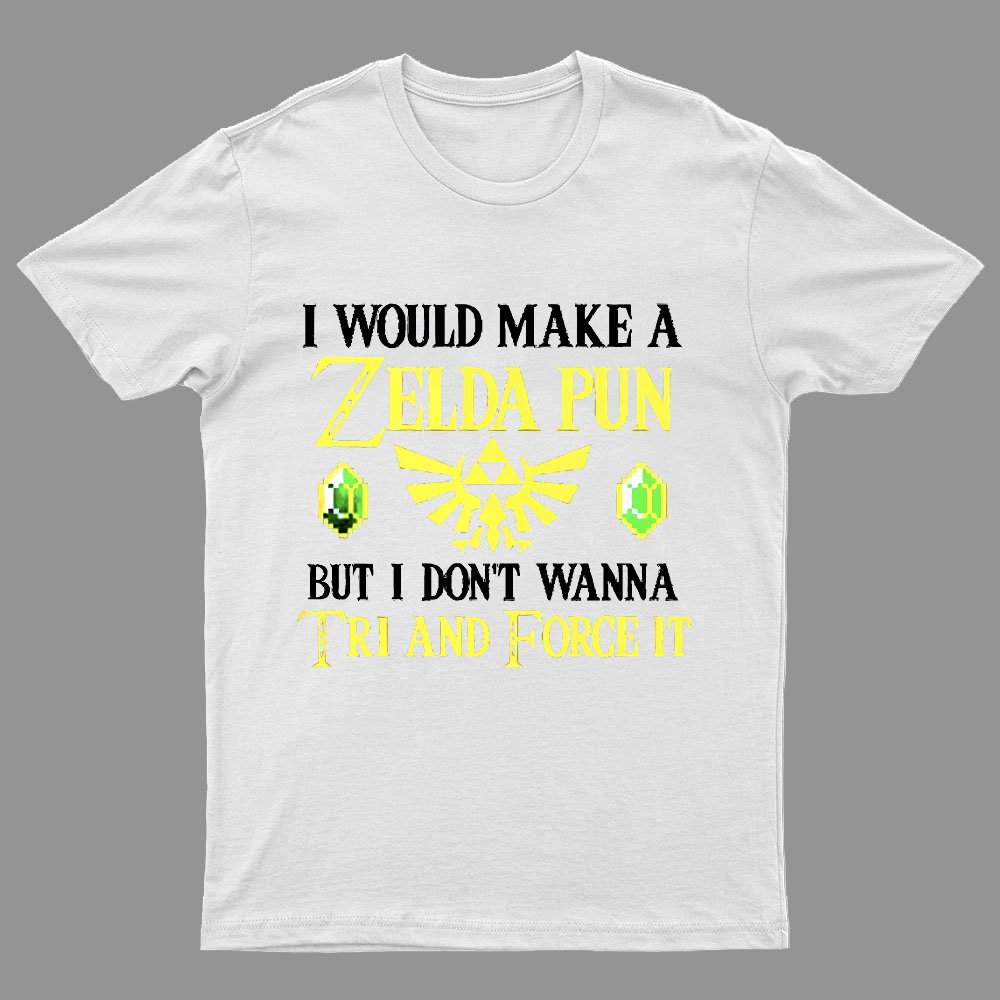 I Would Make A Zelda Pun But I Don't Wanna Try And Force It y T-Shirt