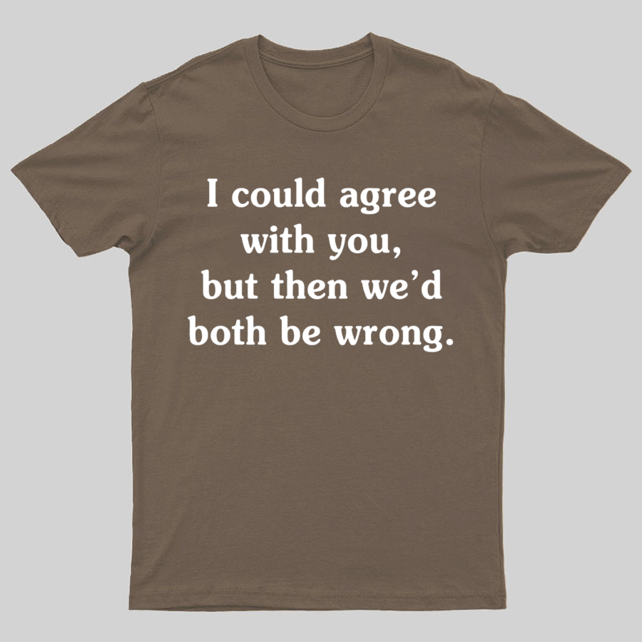 I Could Agree With You y T-Shirt