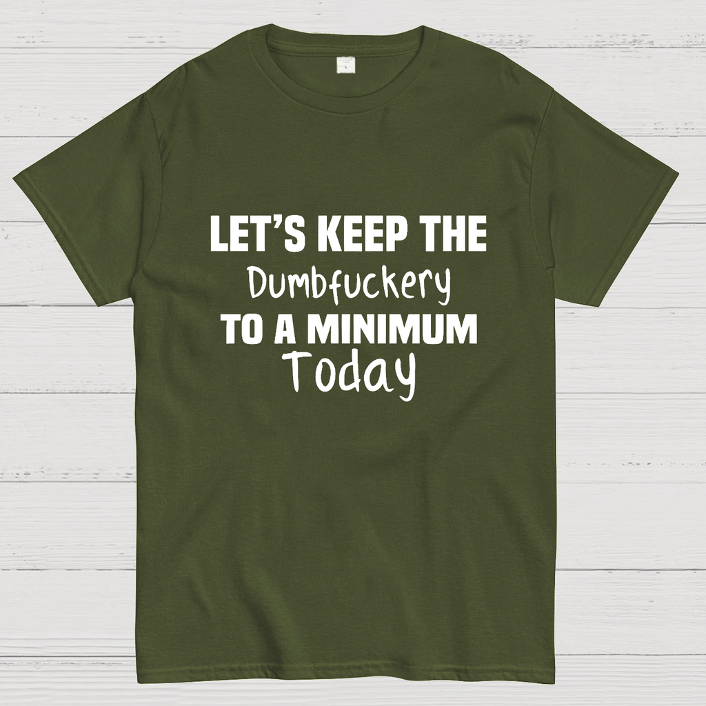 Let's Keep the Dumbfuckery to A Minimum Today y T-Shirt