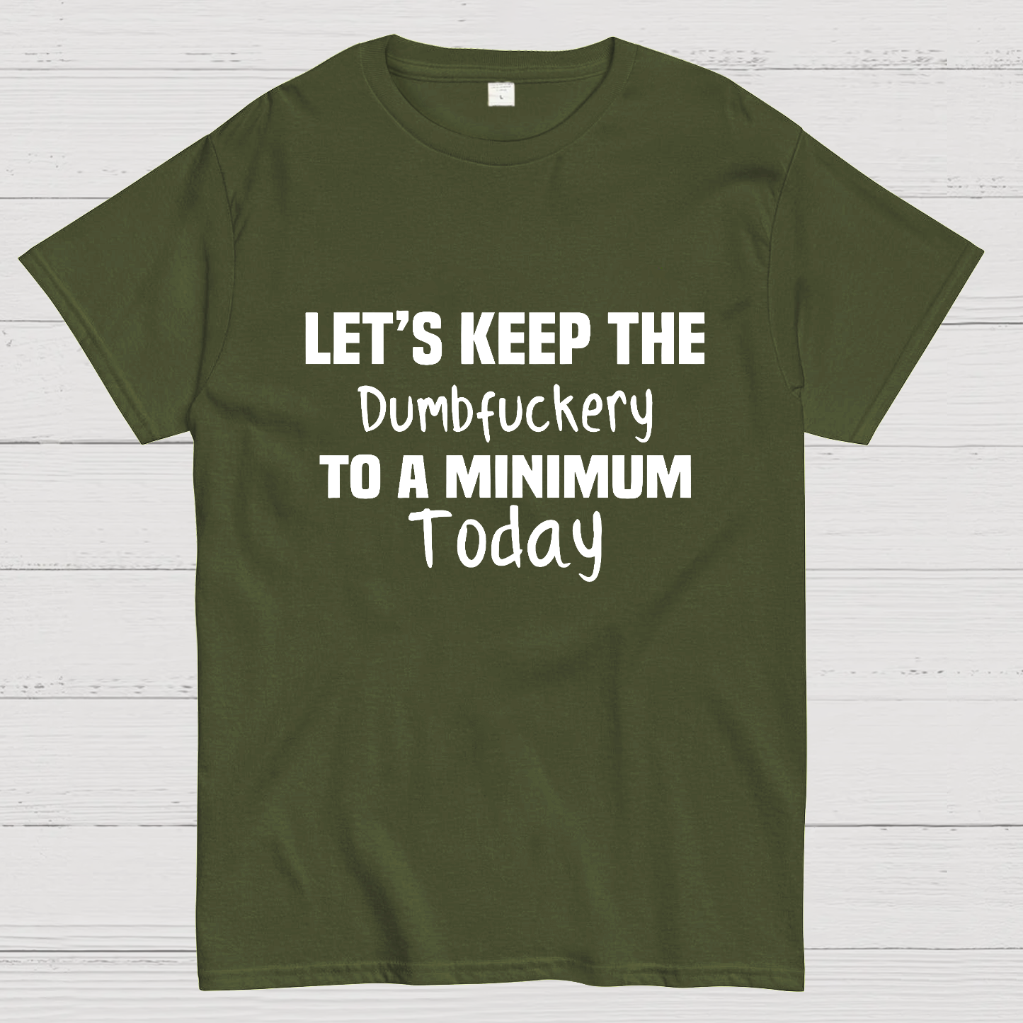 Let's Keep the Dumbfuckery to A Minimum Today y T-Shirt