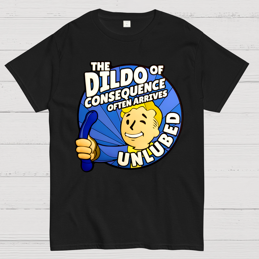 The Dildo Of Consequence Often Arrives Unlubed  T-Shirt