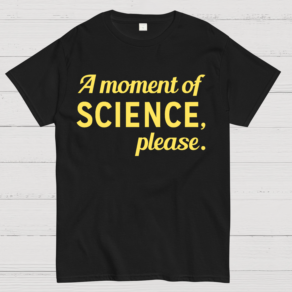 A Moment of Science, Please  T-Shirt