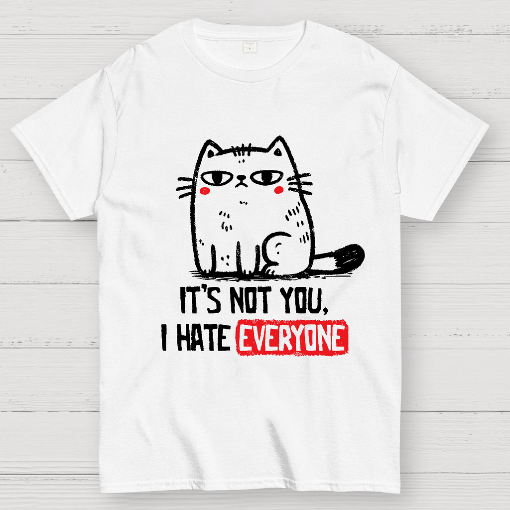 Its Not You I Hate Everyone  T-Shirt
