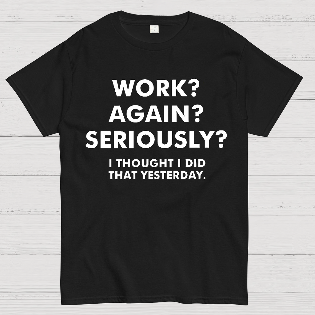 Work？Again？Seriously？ T-Shirt