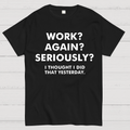 Work？Again？Seriously？ T-Shirt