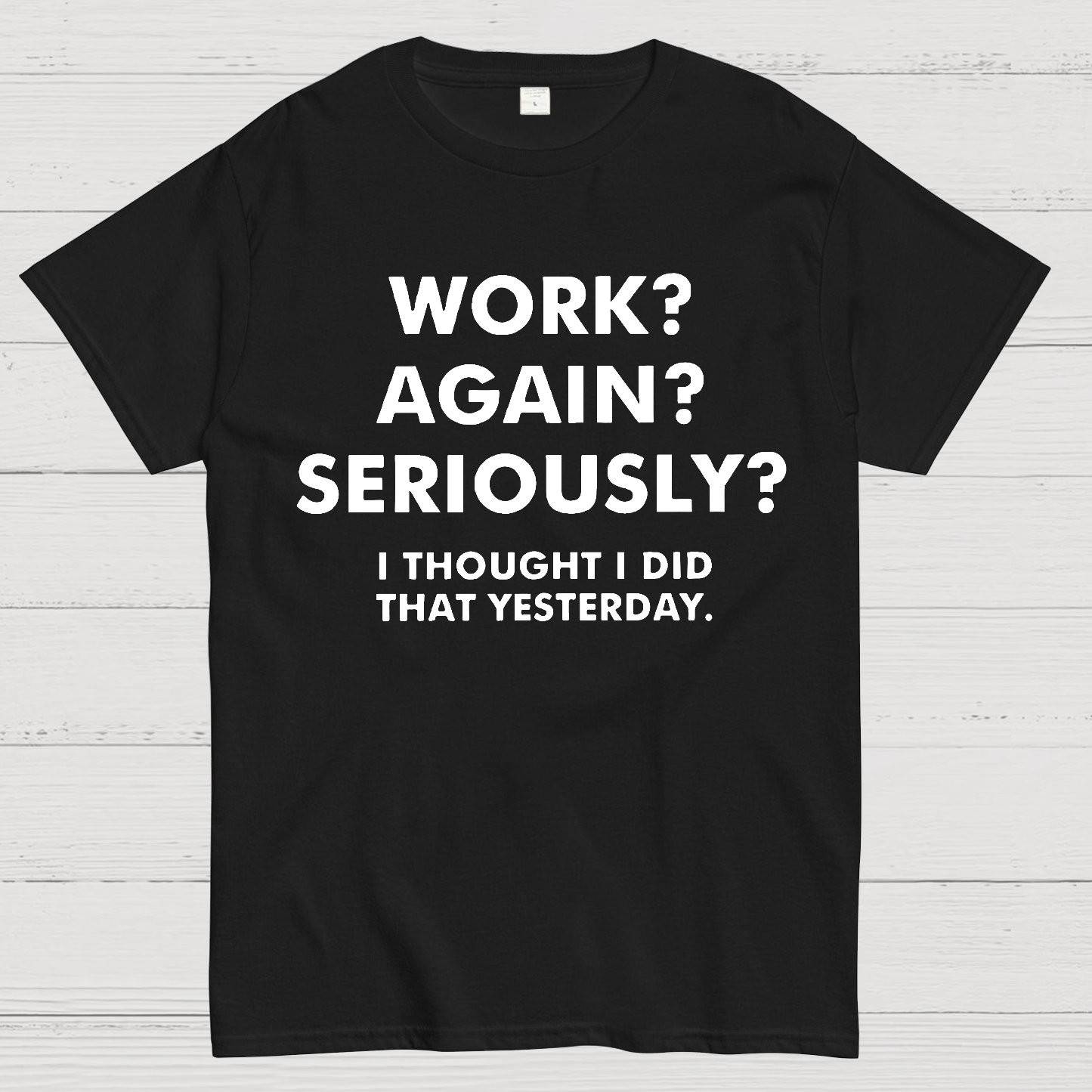 Work？Again？Seriously？ T-Shirt