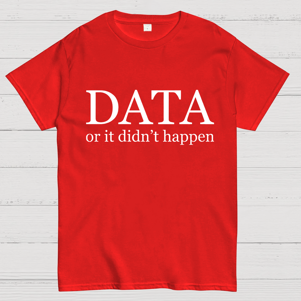 Data or It Didn't Happen y T-Shirt