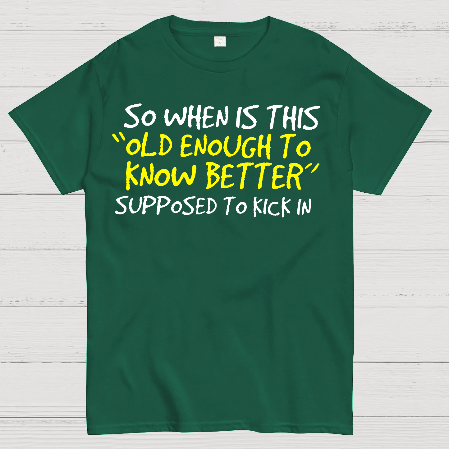 So When Is This Old Enough To Know Better Supposed To Kick In  T-Shirt