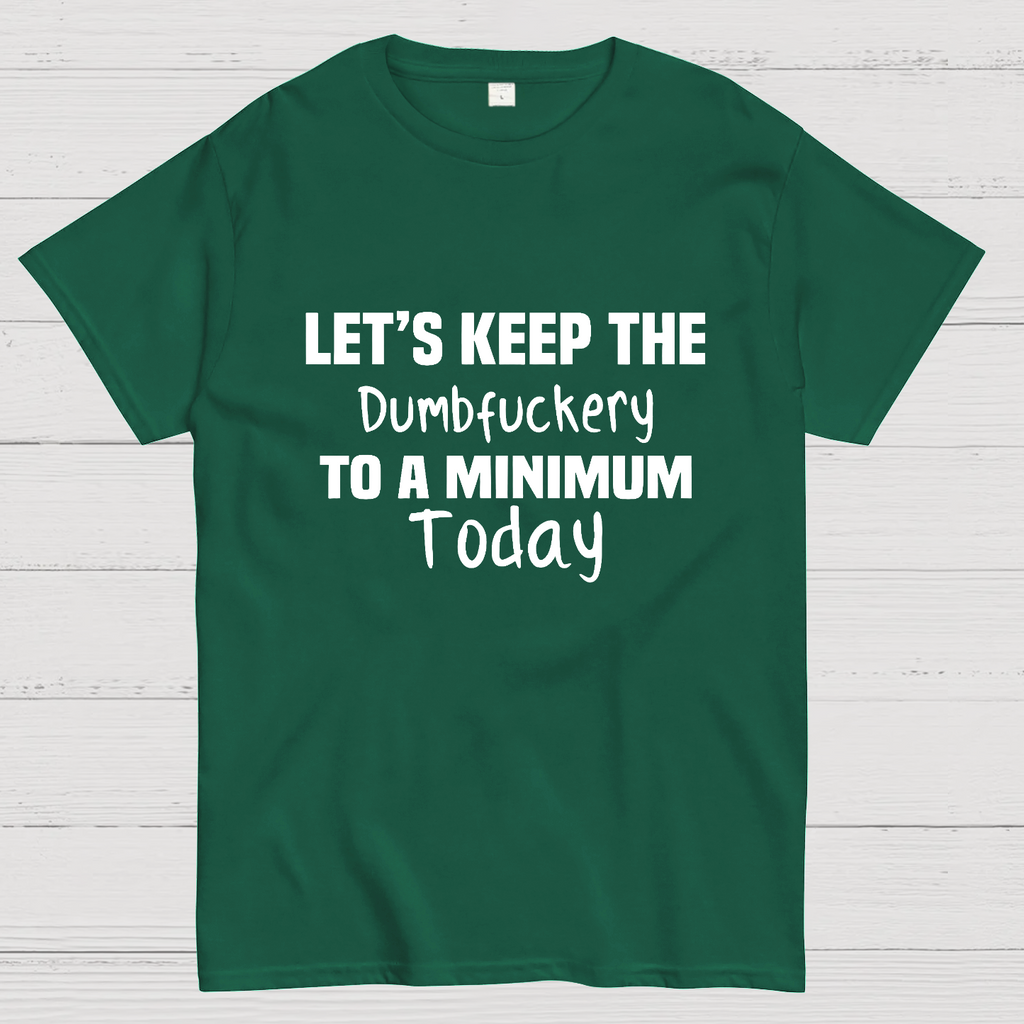Let's Keep the Dumbfuckery to A Minimum Today y T-Shirt