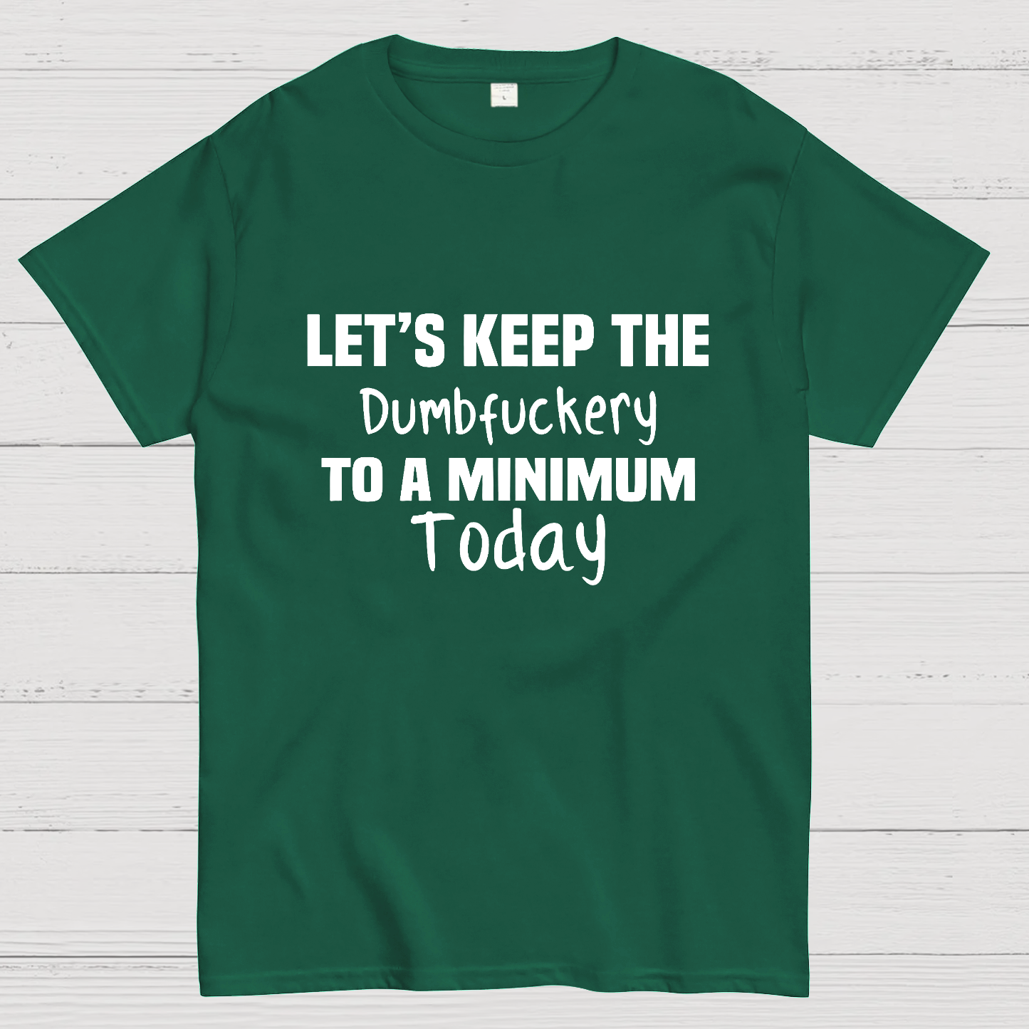 Let's Keep the Dumbfuckery to A Minimum Today y T-Shirt