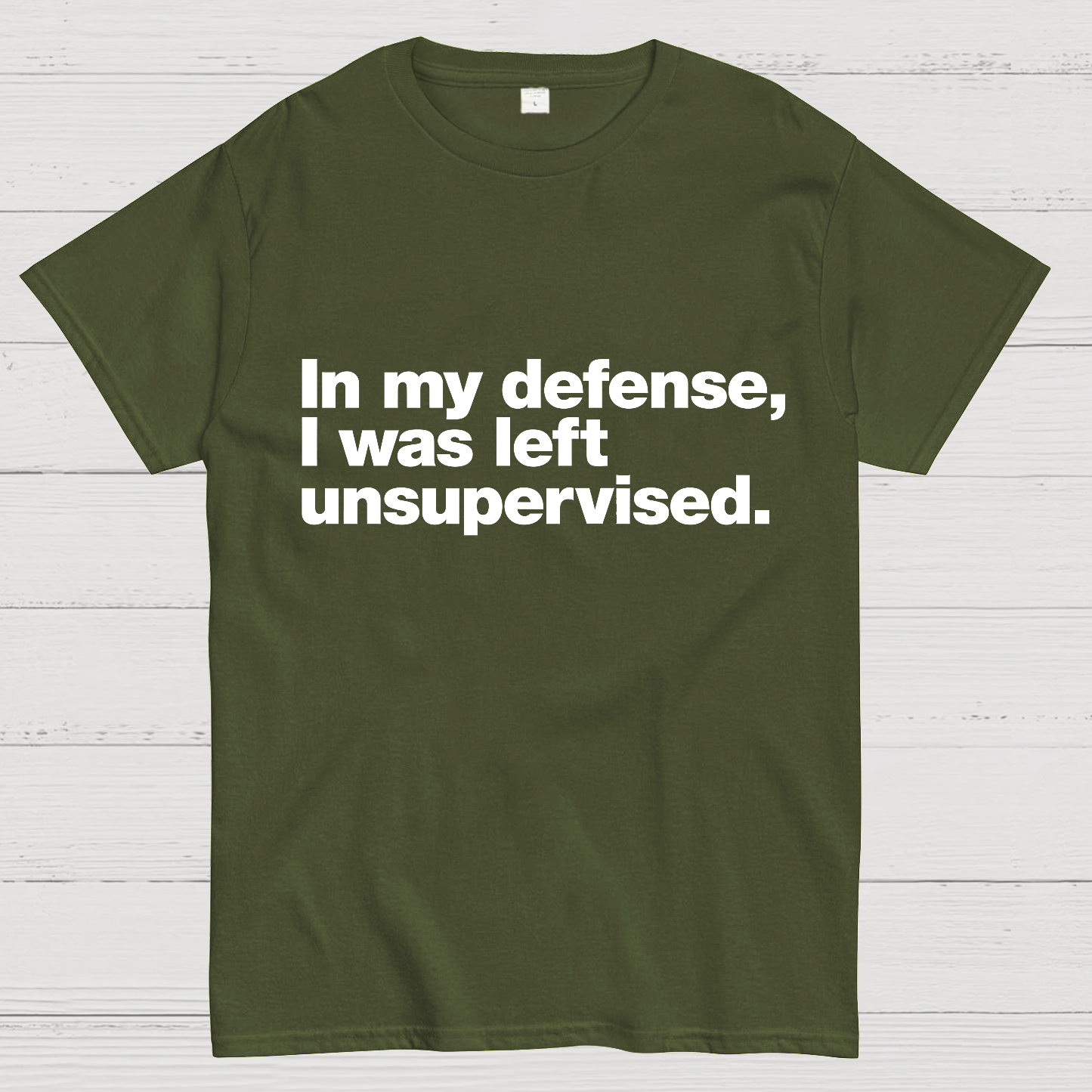In My Defense, I Was Left Unsupervised.y T-Shirt