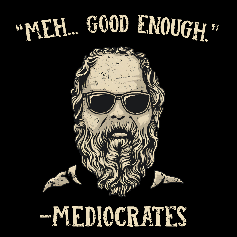 ”meh，good enough“-Mediocrates  T-Shirt