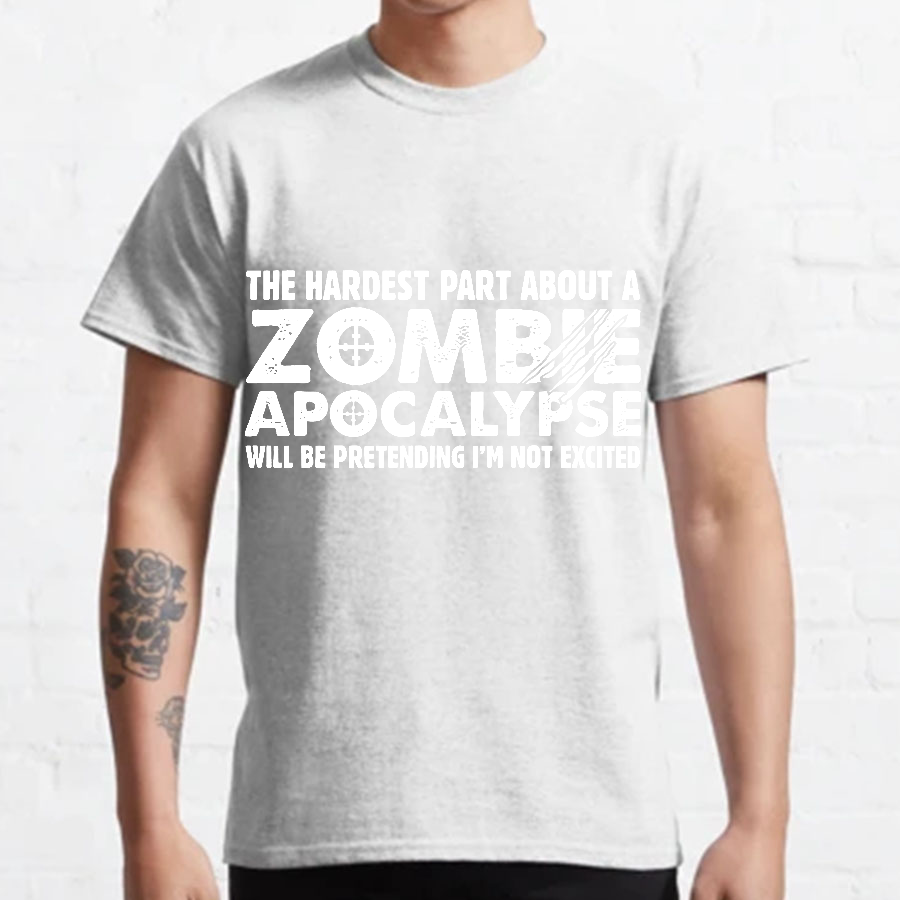 Zombie Apocalypse hardest part pretending not excited y T-Shirt
