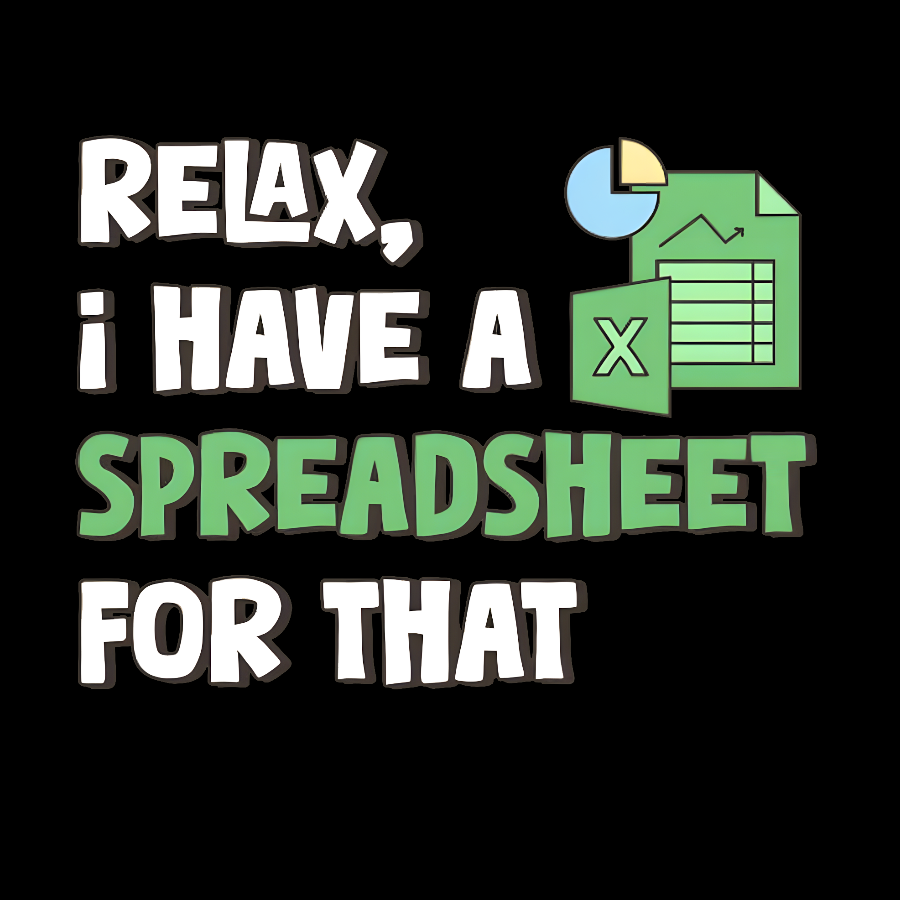 Relax I Have a Spreadsheet For That  T-Shirt