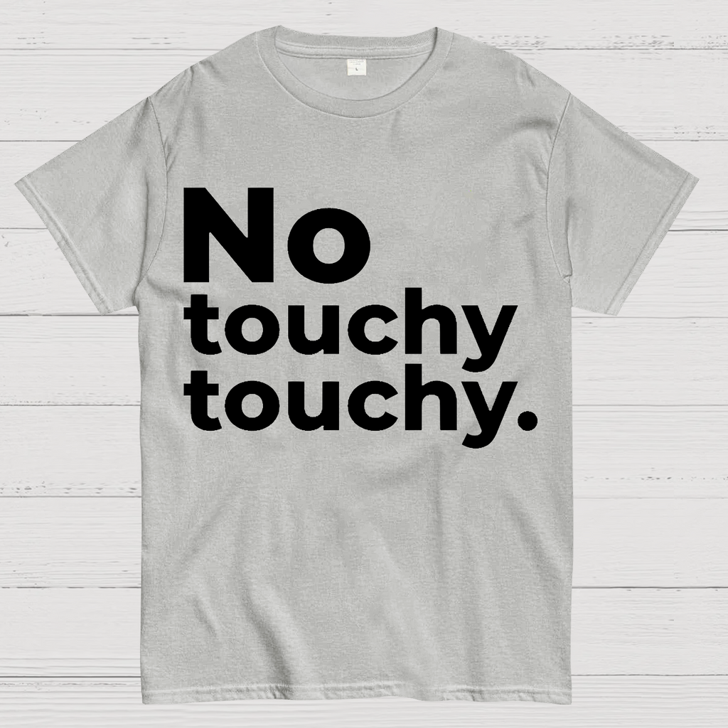No Touchy Touchy.  T-Shirt