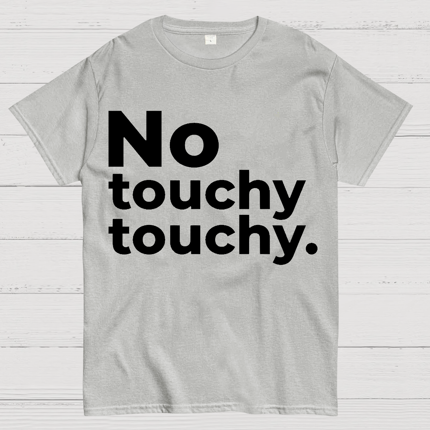 No Touchy Touchy.  T-Shirt