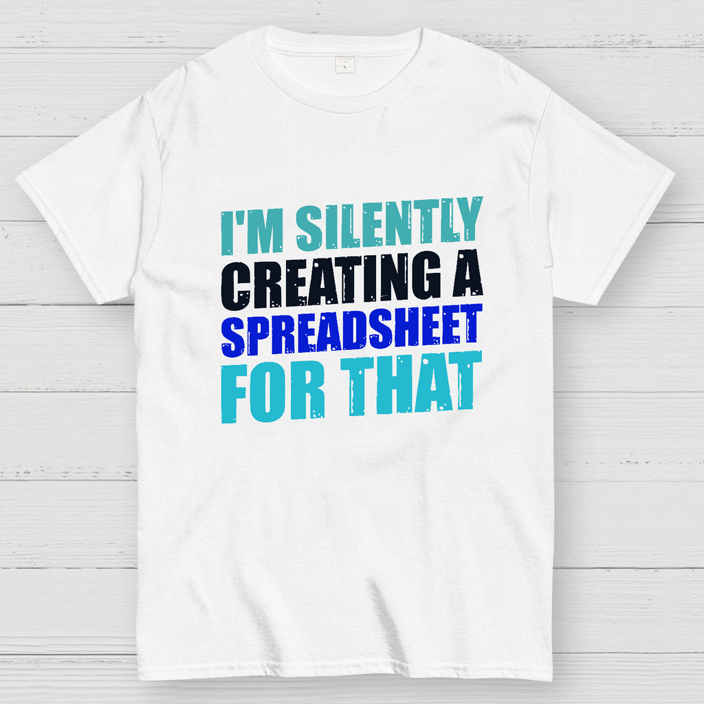 spreadsheet - I'm Silently Creating A Spreadsheet For That  T-Shirt