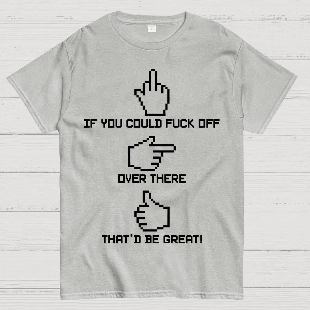 If You Could Fuck Off  T-Shirt