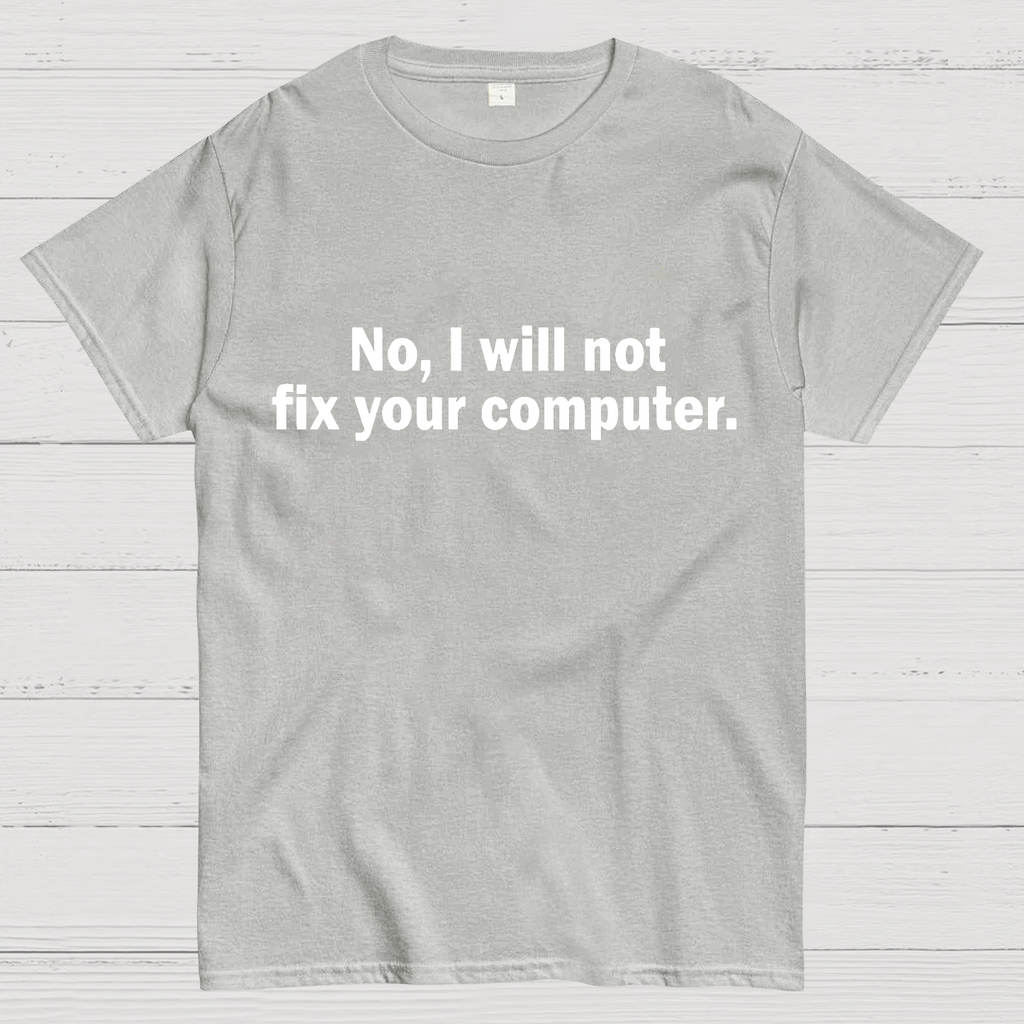 No I Will Not Fix Your Computer Nerd T-Shirt