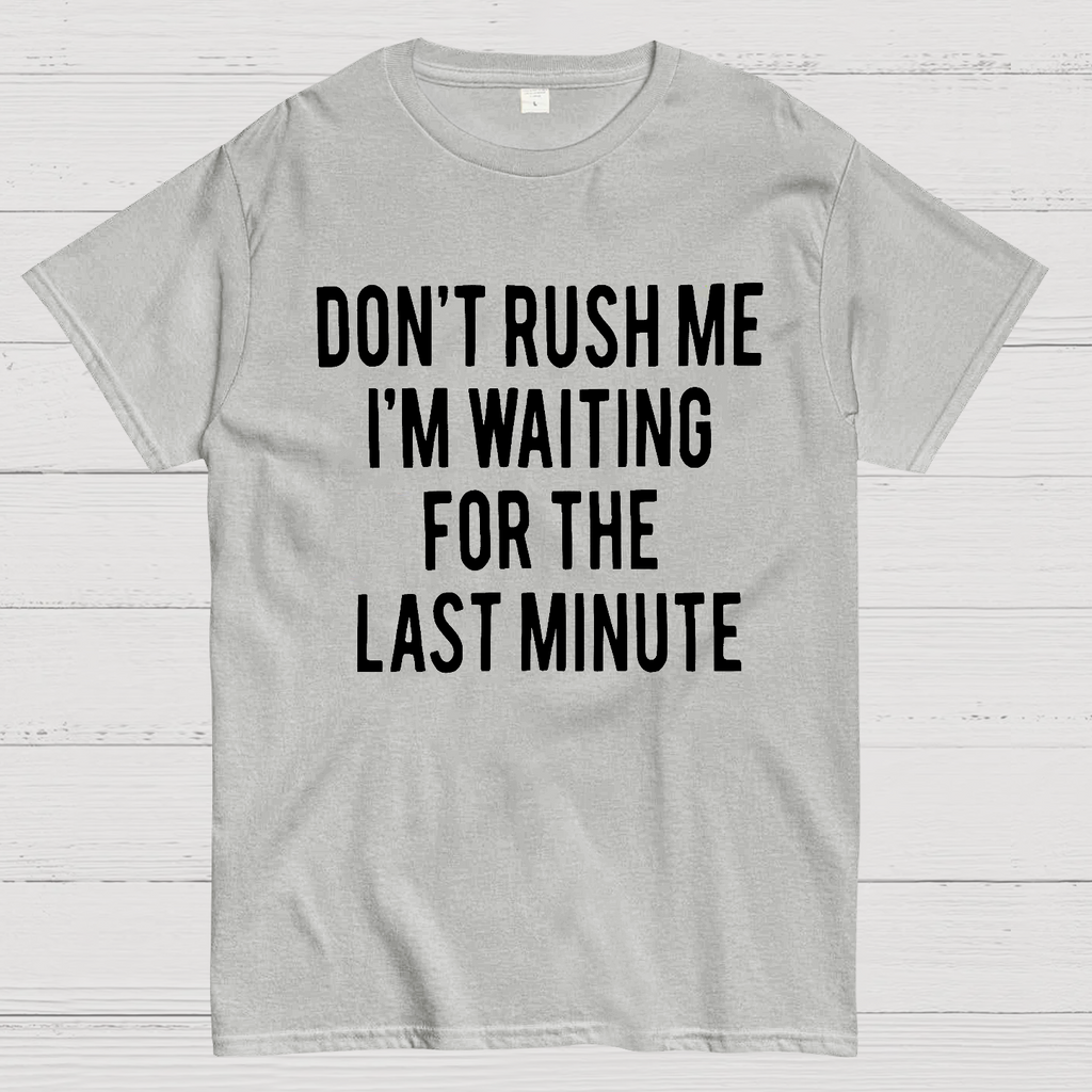 Don't Rush Me I'm Waiting For The Last Minute!  T-Shirt