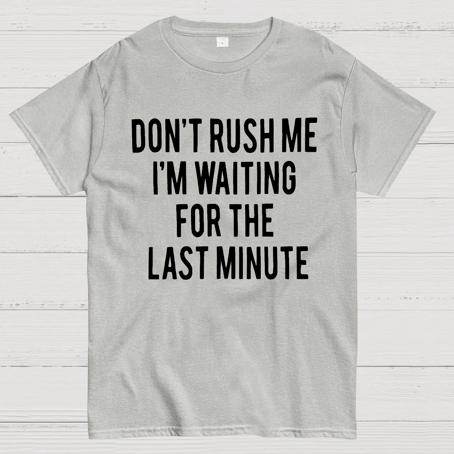 Don't Rush Me I'm Waiting For The Last Minute!  T-Shirt