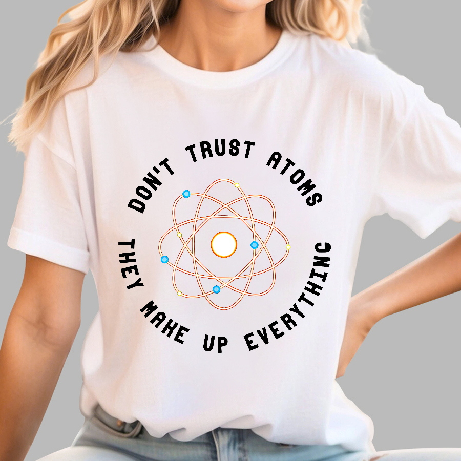 Don't Trust Atoms, They Make Up Everything  T-Shirt