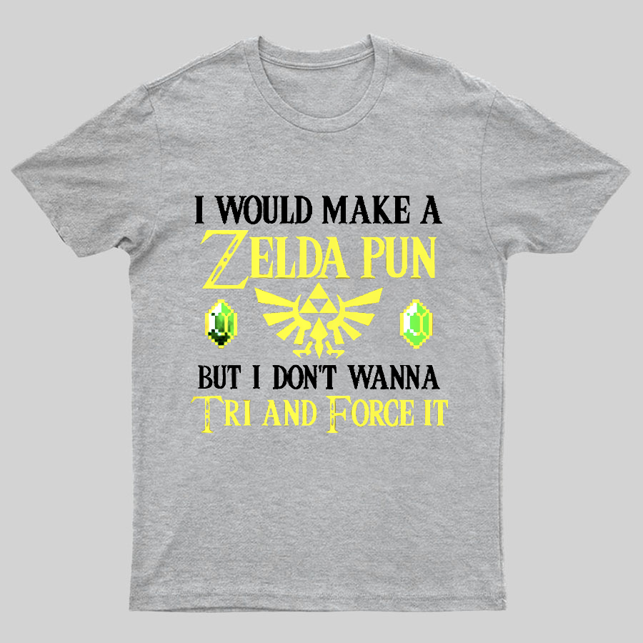 I Would Make A Zelda Pun But I Don't Wanna Try And Force It y T-Shirt
