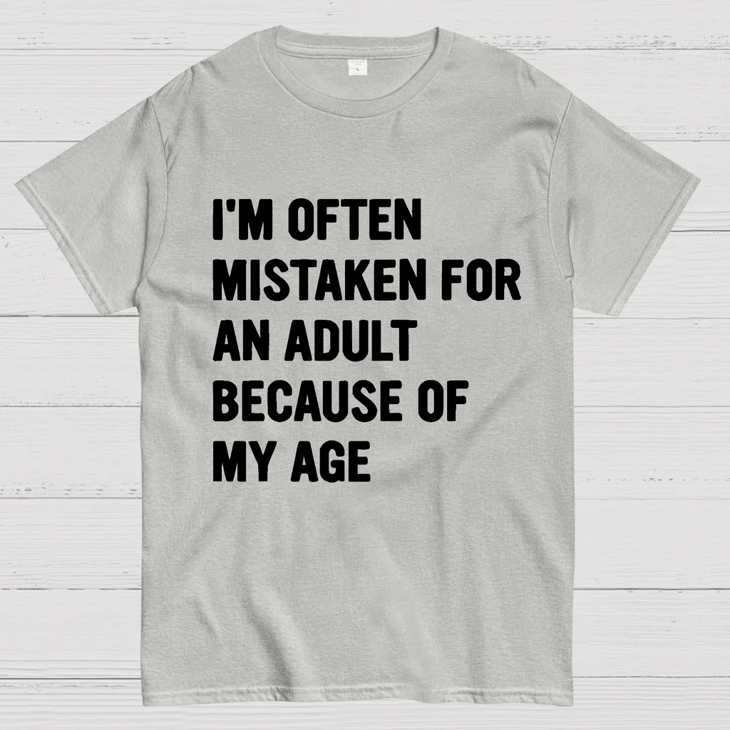 I'm Often Mistaken For An Adult Because Of My Age  T-Shirt