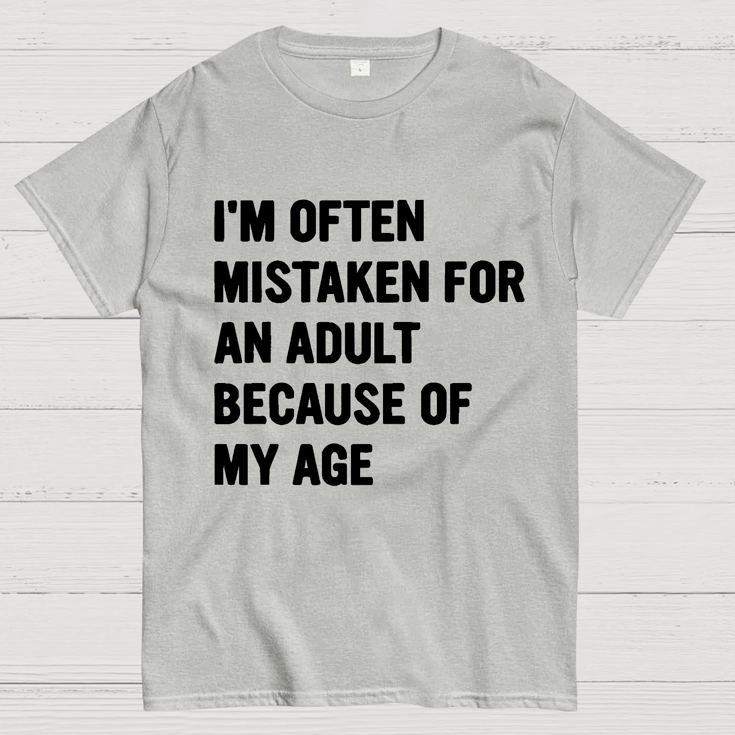 I'm Often Mistaken For An Adult Because Of My Age  T-Shirt