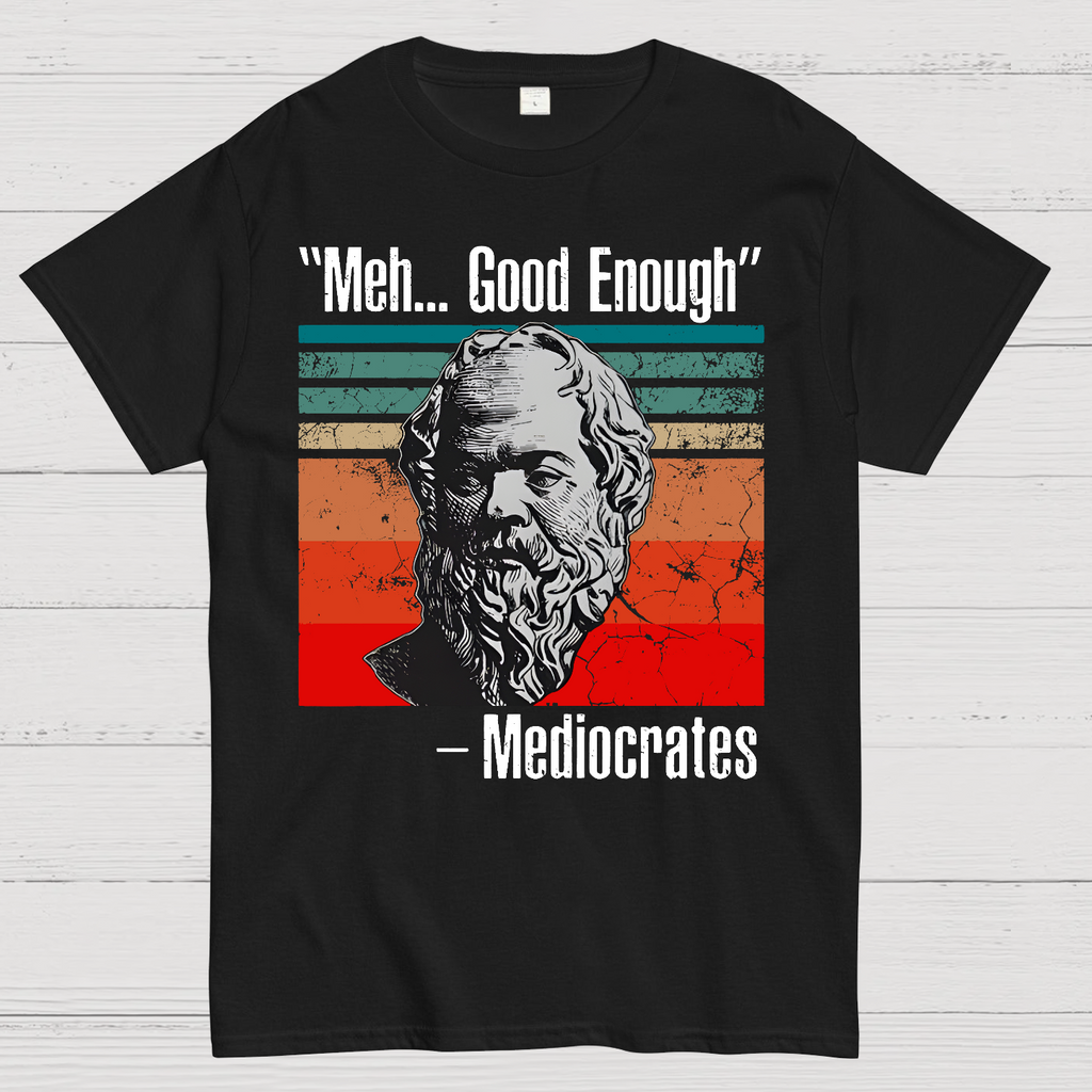 Meh Good Enough Mediocrates  T-Shirt