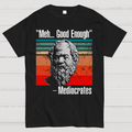 Meh Good Enough Mediocrates  T-Shirt