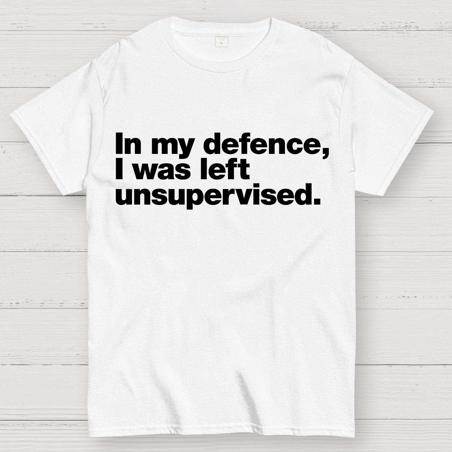 In My Defence，I Was Left Unsupervised. T-Shirt