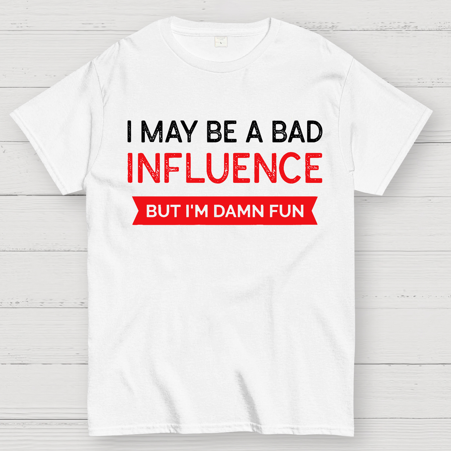 I May be a bad influence but i'm damn fun  T-Shirt