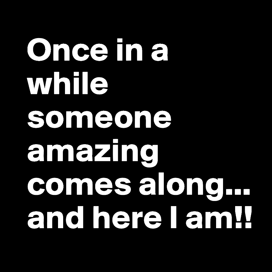 Once In A While Someone Amazing Comes Along.. And Here I Am  T-Shirt