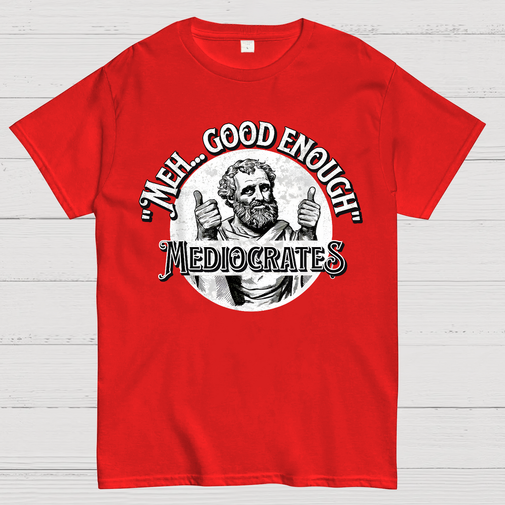 Mediocrates eh Good Enough  T-Shirt