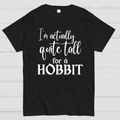 I’m Actually Quite Tall For A Hobbit  T-Shirt