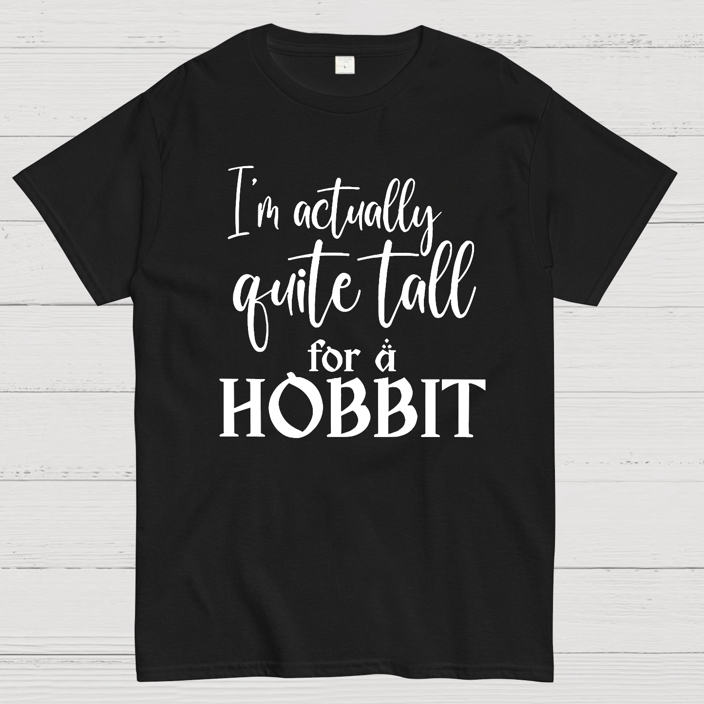 I’m Actually Quite Tall For A Hobbit  T-Shirt