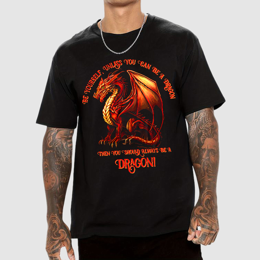 Be Yourself, Unless You Can Be A Dragon  T-Shirt