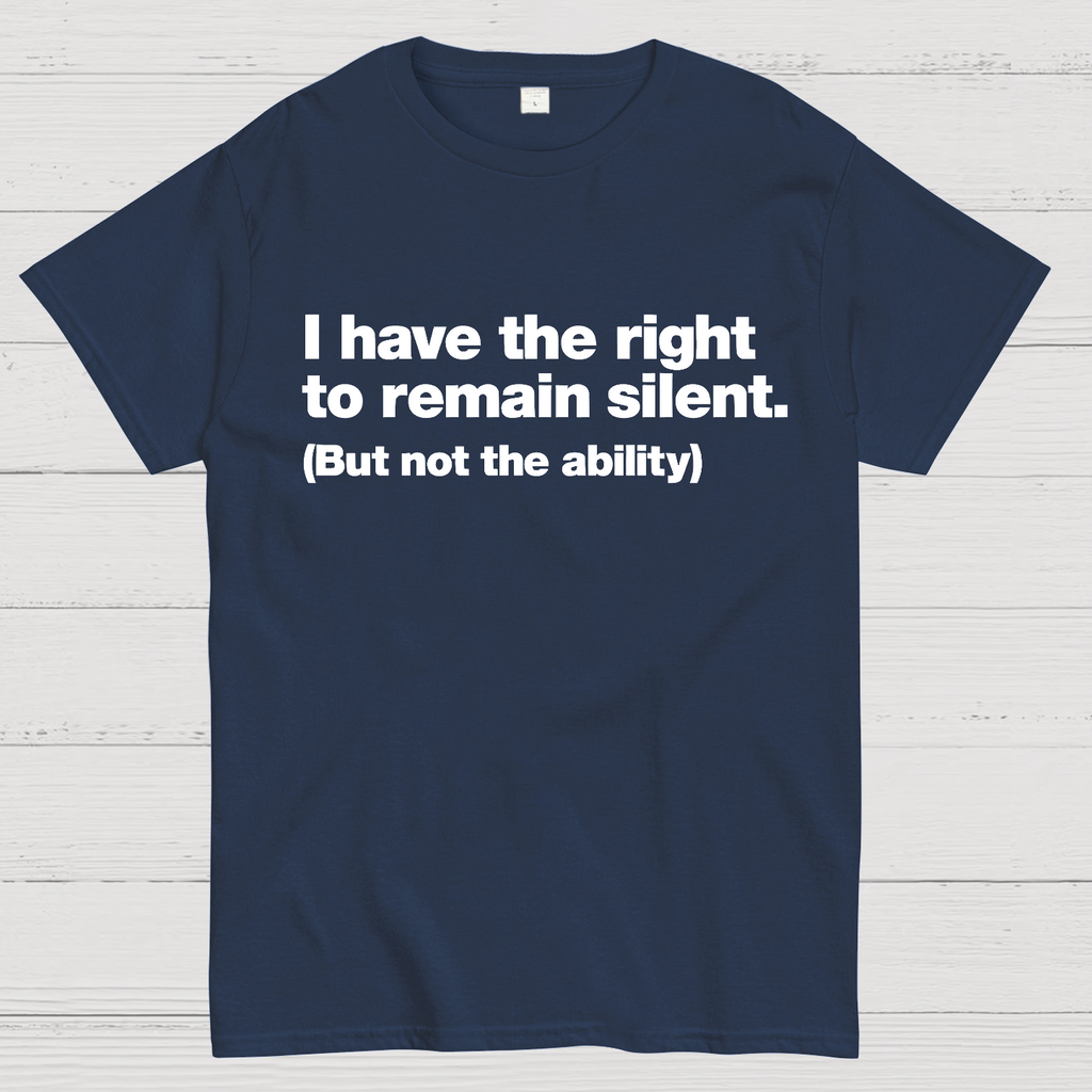 I Have The Right To Remain Silent. (But Not The Ability)  T-Shirt