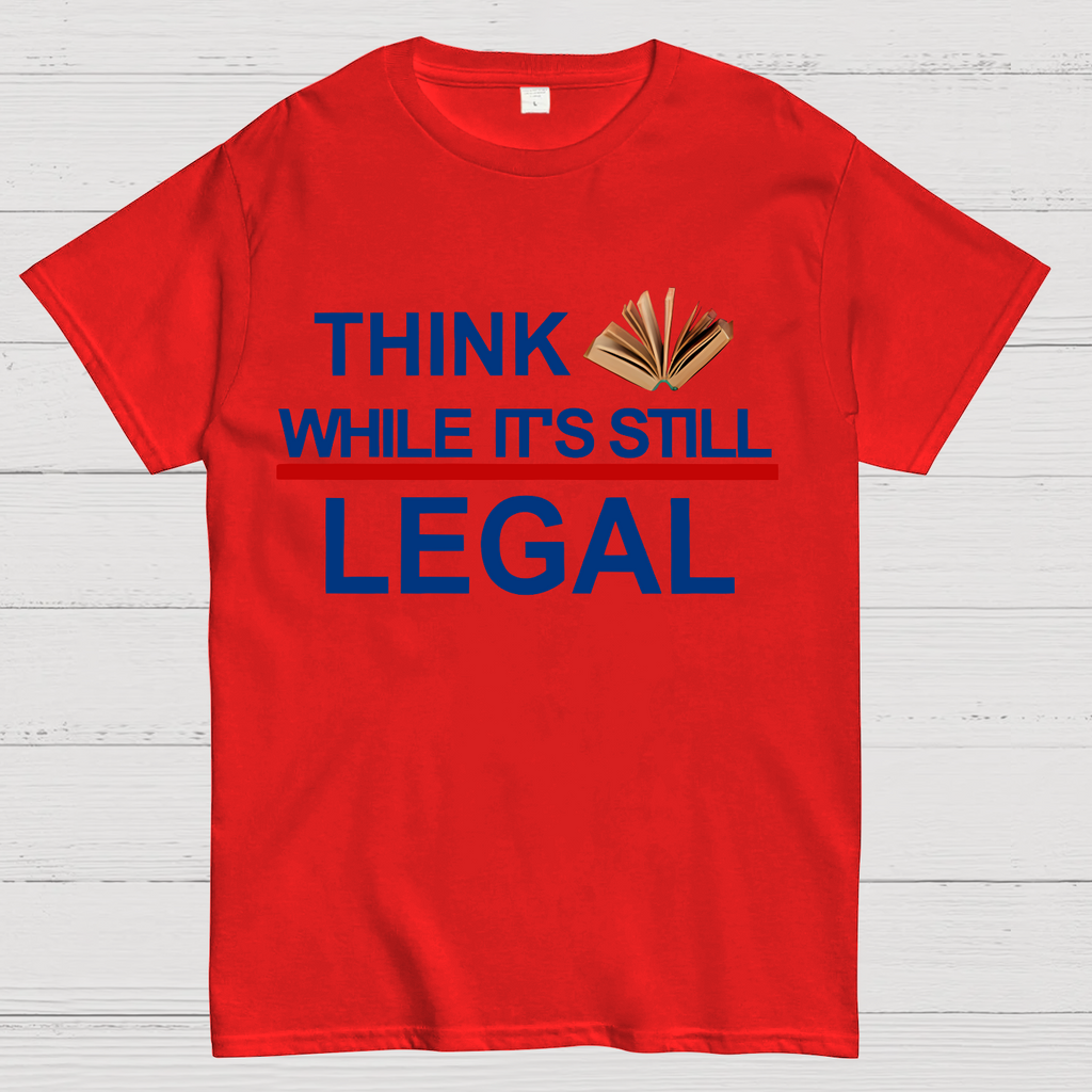 Think While Its Still Legal  T-Shirt