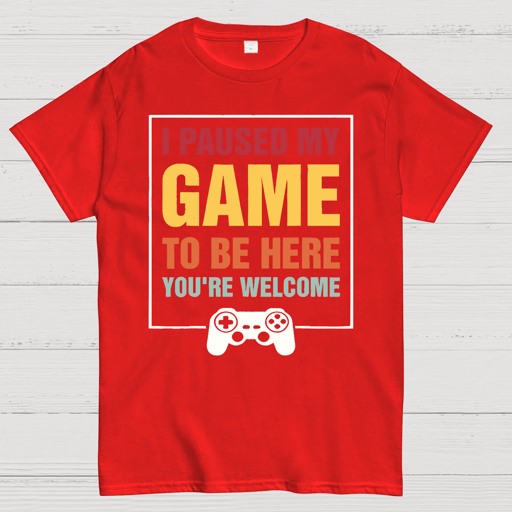 I Paused My Game To Be Here You're Welcom  T-Shirt