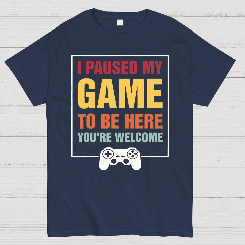 I Paused My Game To Be Here You're Welcom  T-Shirt