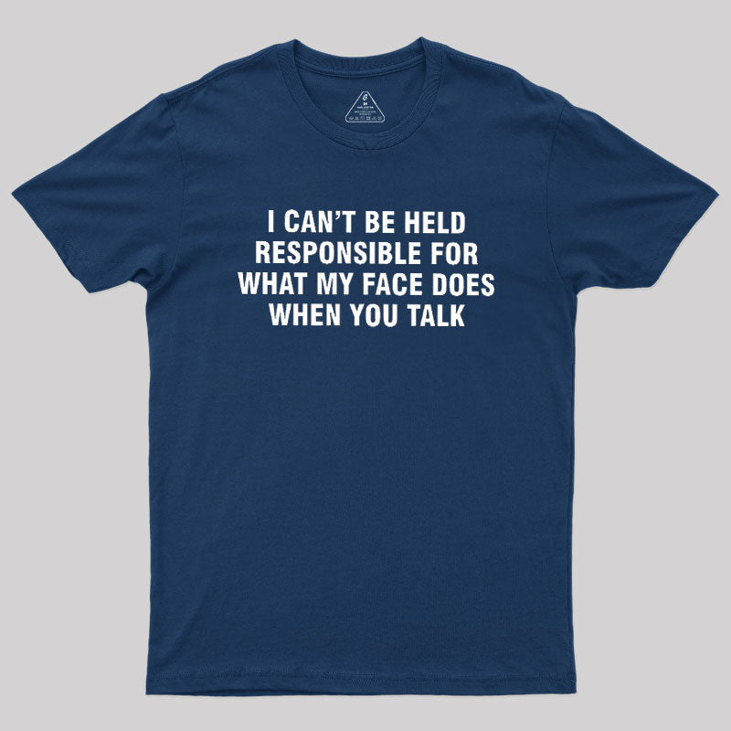 I Can't Be Held Responsible For What My Face Does When You Talk  T-Shirt