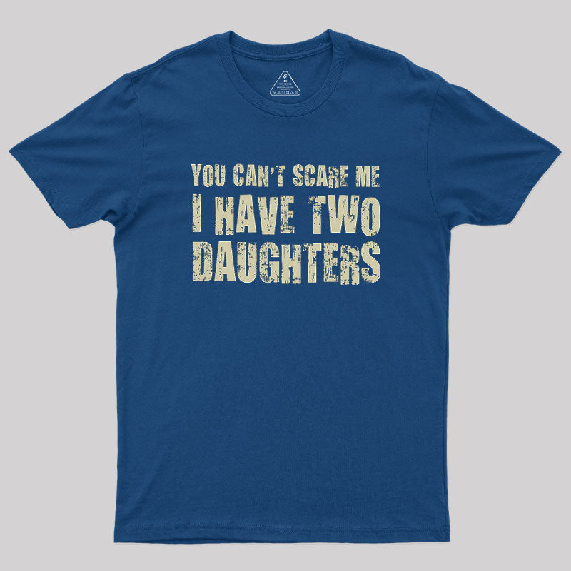 You Can't Scare Me I Have Two Daughters  T-Shirt