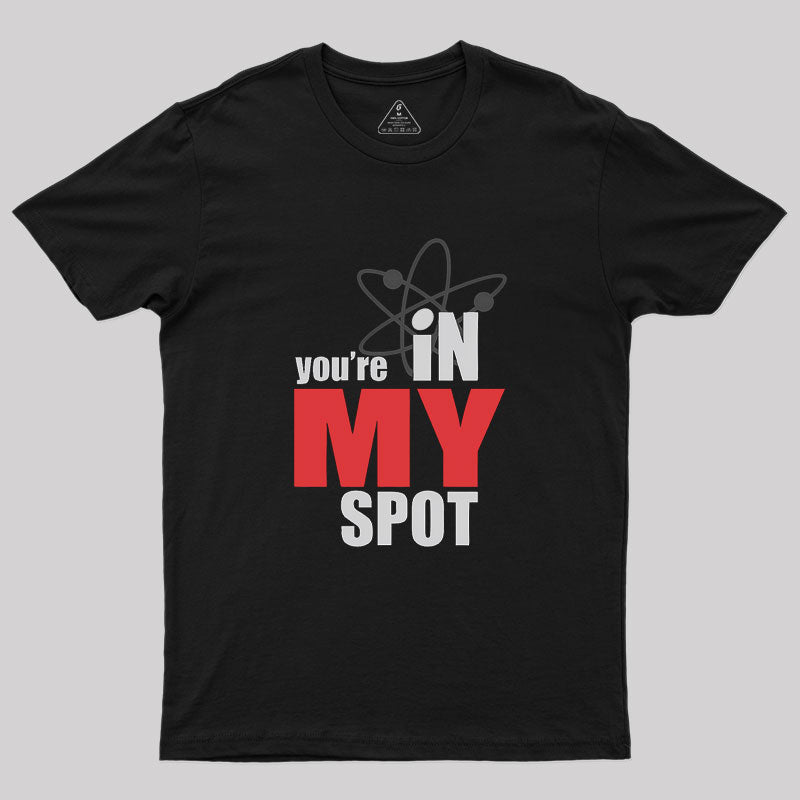 You Are In My Spot  T-Shirt