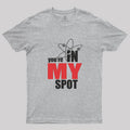 You Are In My Spot  T-Shirt
