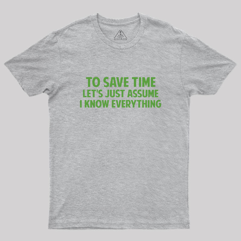 To Save Time Let's Just Assume I Know Everything  T-Shirt