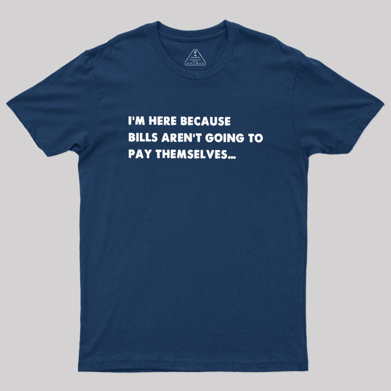 Bills Arent Going To Pay Themselves  T-Shirt