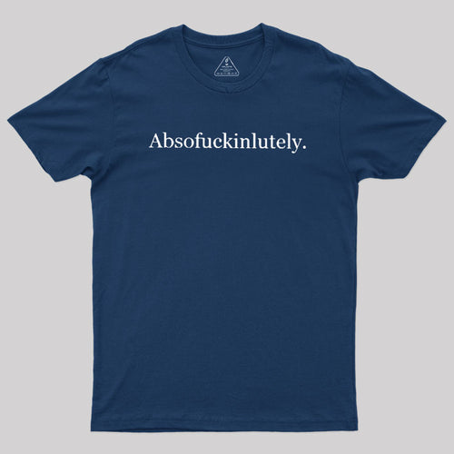 Absofuckinlutely  T-Shirt