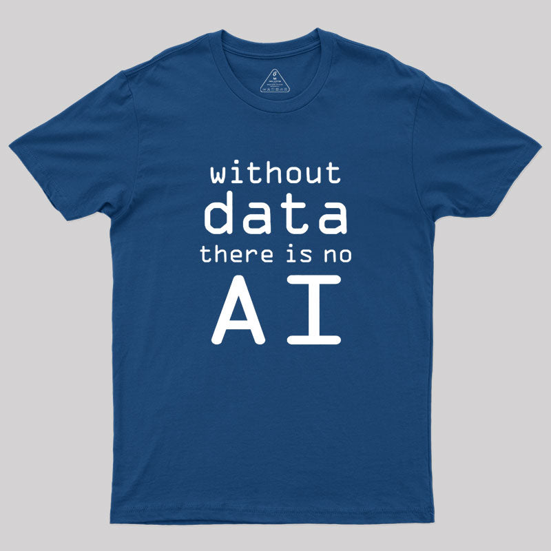 Without Data There Is No AI  T-Shirt